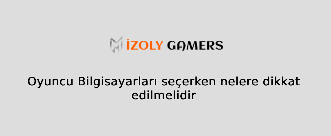 Oyuncu Bilgisayarları seçerken nelere dikkat edilmelidir