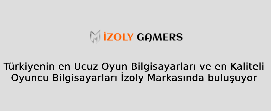 Türkiyenin en Ucuz Oyun Bilgisayarları ve en Kaliteli Oyuncu Bilgisayarları İzoly Markasında buluşuyor